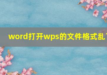 word打开wps的文件格式乱了