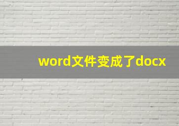 word文件变成了docx