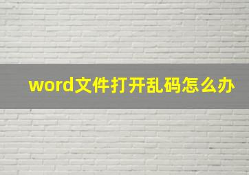 word文件打开乱码怎么办