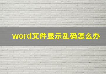 word文件显示乱码怎么办