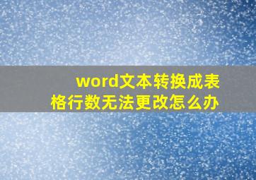 word文本转换成表格行数无法更改怎么办