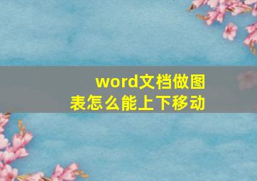 word文档做图表怎么能上下移动