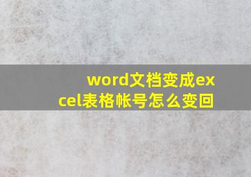 word文档变成excel表格帐号怎么变回