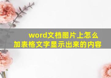 word文档图片上怎么加表格文字显示出来的内容