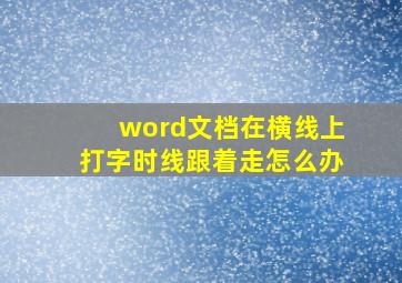 word文档在横线上打字时线跟着走怎么办