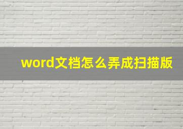 word文档怎么弄成扫描版