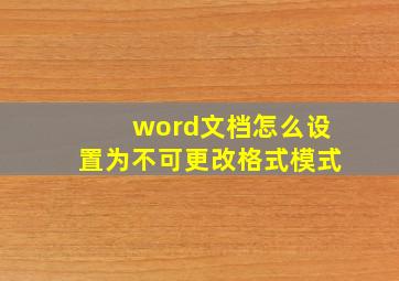 word文档怎么设置为不可更改格式模式