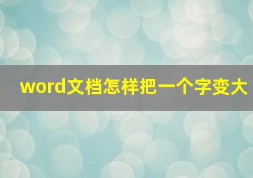 word文档怎样把一个字变大