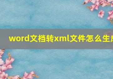 word文档转xml文件怎么生成