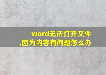 word无法打开文件,因为内容有问题怎么办