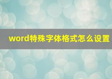 word特殊字体格式怎么设置