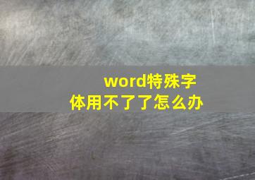 word特殊字体用不了了怎么办