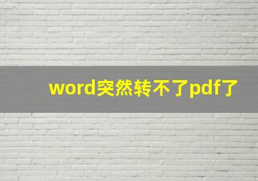 word突然转不了pdf了