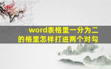 word表格里一分为二的格里怎样打进两个对勾