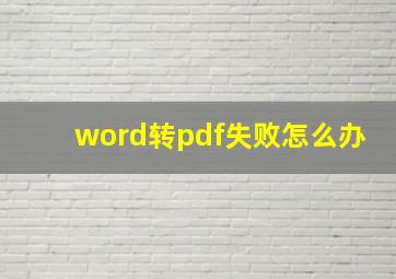 word转pdf失败怎么办