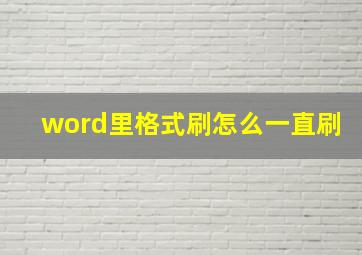 word里格式刷怎么一直刷