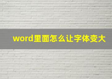 word里面怎么让字体变大