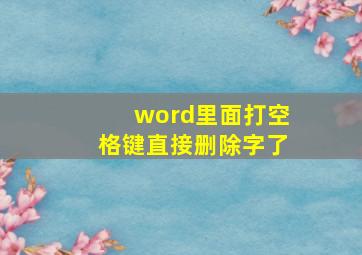 word里面打空格键直接删除字了