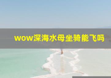 wow深海水母坐骑能飞吗