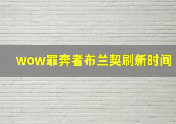 wow罪奔者布兰契刷新时间