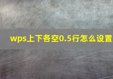 wps上下各空0.5行怎么设置