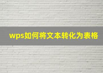 wps如何将文本转化为表格