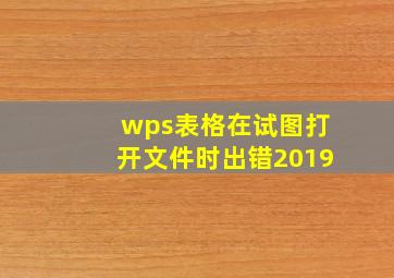 wps表格在试图打开文件时出错2019