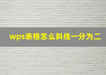 wps表格怎么斜线一分为二