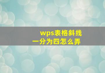 wps表格斜线一分为四怎么弄