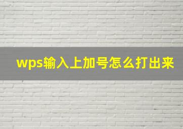 wps输入上加号怎么打出来