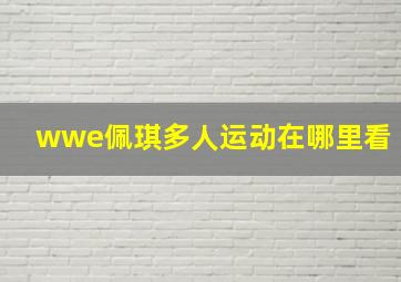 wwe佩琪多人运动在哪里看