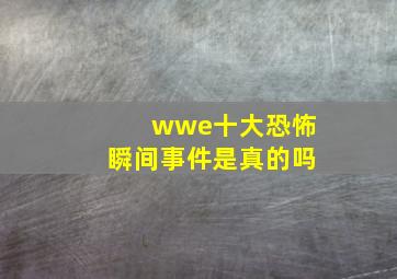 wwe十大恐怖瞬间事件是真的吗