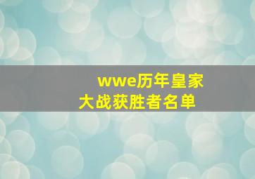 wwe历年皇家大战获胜者名单