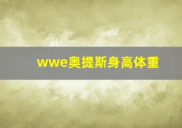 wwe奥提斯身高体重