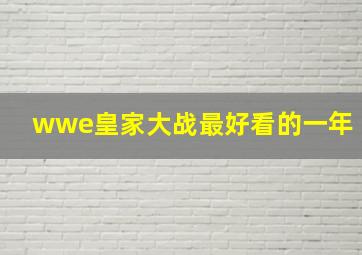 wwe皇家大战最好看的一年