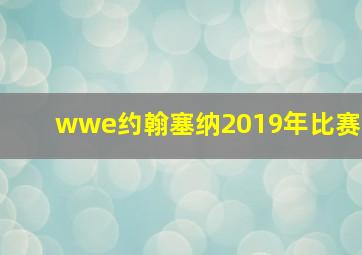 wwe约翰塞纳2019年比赛