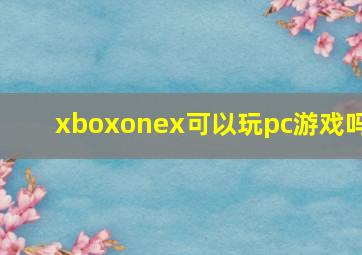 xboxonex可以玩pc游戏吗