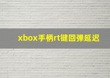 xbox手柄rt键回弹延迟