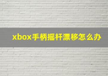 xbox手柄摇杆漂移怎么办