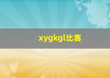 xygkgl比赛