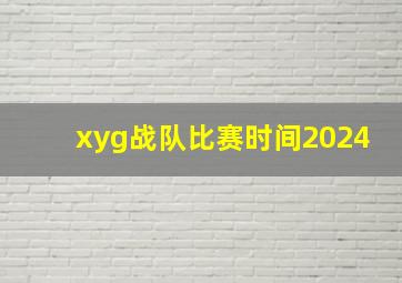 xyg战队比赛时间2024