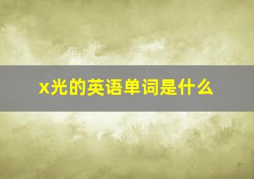 x光的英语单词是什么