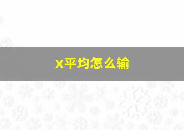 x平均怎么输