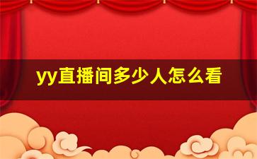 yy直播间多少人怎么看