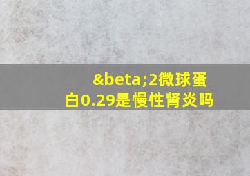 β2微球蛋白0.29是慢性肾炎吗