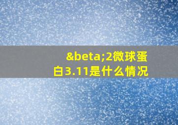 β2微球蛋白3.11是什么情况