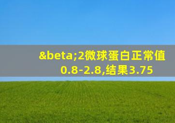 β2微球蛋白正常值0.8-2.8,结果3.75