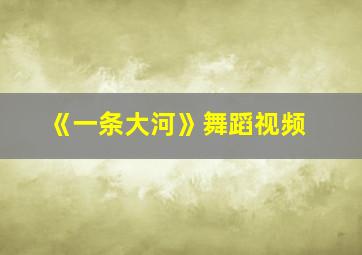 《一条大河》舞蹈视频