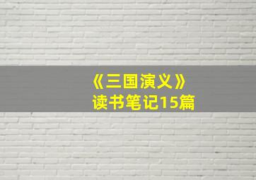 《三国演义》读书笔记15篇