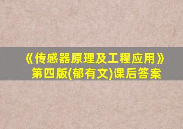 《传感器原理及工程应用》第四版(郁有文)课后答案